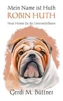 "Mein Name ist Huth", "ROBIN HUTH", "Neue Heimat für die Unvermittelbaren". Illustration eines Bulldogs. Autor: Gerdi M. Büttner.
