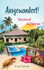 Titel: "Ausgewandert! Vom Leben auf den Philippinen" von Erich Schröder. Haus, Palmen, Pool, Koffer mit Stickern.