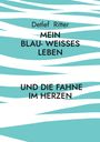 Text: "Detlef Ritter: MEIN BLAU-WEISSES LEBEN UND DIE FAHNE IM HERZEN". Hintergrund mit blauen und weißen Streifen.