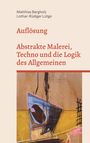 "Matthias Bargholz, Lothar-Rüdiger Lütge, Auflösung: Abstrakte Malerei, Techno und die Logik des Allgemeinen." Illustration aus Formen und Farben.