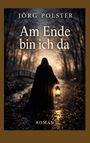 "Jörg Polster. Am Ende bin ich da. Roman." Eine vermummte Gestalt mit Laterne auf einem Waldweg bei Dämmerung.