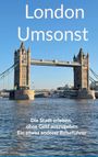 Text: "London Umsonst. Die Stadt erleben, ohne Geld auszugeben. Ein etwas anderer Reiseführer. Jupp Kaczmarek." Ansicht der Tower Bridge.