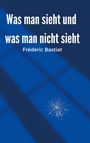 Frédéric Bastiat: Was man sieht und was man nicht sieht, Buch