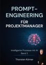 Text: "PROMPT-ENGINEERING FÜR PROJEKTMANAGER. Intelligente Prozesse mit AI Band 2. Thorsten Körner." Bild eines Mannes und ein leuchtendes Netz.