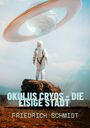 Friedrich Schmidt: Okulus Cryos - die eisige Stadt, Buch