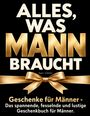 ALLES, WAS MANN BRAUCHT. Paul L. Fröhlich. Geschenke für Männer - spannendes, lustiges Geschenkbuch. Goldene Schleife.