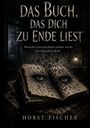 „DAS BUCH, DAS DICH ZU ENDE LIEST. Manche Geschichten enden nicht. Sie beenden dich. Horst Fischer.“ Ein mystisches Buch mit Augen.