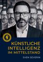 „KÜNSTLICHE INTELLIGENZ IM MITTELSTAND“ von Sven Severin. Mehrfaches Porträt eines Mannes mit Brille in Anzug.
