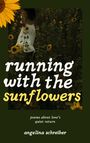 „running with the sunflowers“ steht groß, darunter „poems about love’s quiet return“ und „angelina schreiber“. Eine Frau in weißem Kleid läuft durch ein Sonnenblumenfeld.
