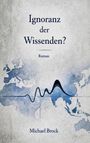 "Buchcover: 'Ignoranz der Wissenden?' darunter 'Roman'. Unten steht 'Michael Brock'. Hintergrund zeigt eine Weltkarte."