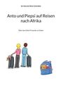 "Anto und Piepsi auf Reisen nach Afrika. Über das Glück Freunde zu finden." Zwei Figuren mit Rollkoffern, Hund und Teddybär.