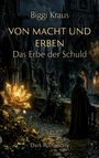 Text: "Biggi Kraus, Von Macht und Erben, Das Erbe der Schuld, Dark Romantasy". Düstere gotische Szenerie mit beleuchteter Blume.