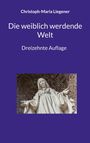 Christoph-Maria Liegener: Die weiblich werdende Welt, Buch