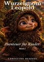 „Wurzelgnom Leopold“, „Abenteuer für Kinder“, „Band 1“, „CHRISTINE BEHNKE“. Illustration eines kleinen Gnomes im Wald.