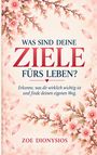 Text: "WAS SIND DEINE ZIELE FÜRS LEBEN? Erkenne, was dir wirklich wichtig ist und finde deinen eigenen Weg. ZOE DIONYSIOS."  
Blütenmuster.
