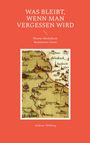 Text: WAS BLEIBT, WENN MAN VERGESSEN WIRD. Thomas Merkelbach. Andreas Mühling. Ein altes Kartenausschnitt-Design.