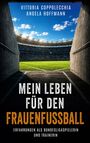 Text: "Vittoria Coppolecchia Angela Hoffmann; Mein Leben für den Frauenfußball" und "Erfahrungen als Bundesligaspielerin und Trainerin." Ein Stadionblick aus einem Spielertunnel mit grünem Rasen und Zuschauern im Hintergrund.