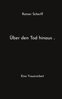 „Rainer Scherff“, „Über den Tod hinaus ..“, „Eine Trauerarbeit.“ Schlichter schwarzer Hintergrund.