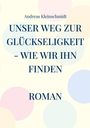 Andreas Kleinschmidt: Unser Weg zur Glückseligkeit - wie wir ihn finden, Buch