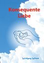 Wolfgang Witsch: Konsequente Liebe - Liebevolle Konsquenz, Buch