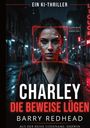 Texte: "Ein KI-Thriller", "Charley", "Die Beweise lügen", "Barry Redhead". Eine Person im Regen, technisch-dystopische Szenerie.