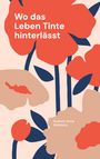 "Wo das Leben Tinte hinterlässt." Darunter "Gudrun-Anna Wirbitzky." Illustration von roten und beigen Blumen.