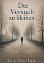 "Der Versuch zu bleiben" und "Ben Marlow" ist in großer Schrift zu lesen. Es zeigt eine Allee mit Bäumen und einer Person.