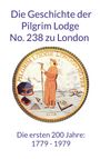 "Die Geschichte der Pilgrim Lodge No. 238 zu London. Die ersten 200 Jahre: 1779 - 1979." Logo mit Pilgerfigur und Freimaurersymbolen.