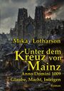 Text: "Mika Lotharson: Unter dem Kreuz von Mainz, Anno Domini 1009, Glaube, Macht, Intrigen, Roman."
Hintergrund: Gotische Kathedrale in stürmischer Szenerie.