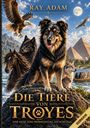 Titel: Die Tiere von Troyes. Text: Eine Reise. Eine Prophezeiung. Ein Schicksal. Illustrationen von Tieren und Pyramiden.