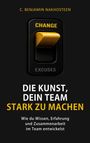 "C. Benjamin Nakhosteen, Die Kunst, dein Team stark zu machen. Wie du Wissen, Erfahrung und Zusammenarbeit im Team entwickelst." Ein gelber Lichtschalter mit "CHANGE" nach oben und "EXCUSES" unten.
