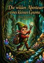 Buchtitel: "Die wilden Abenteuer eines kleinen Gnoms". Ein Gnom mit Stab wandert durch einen leuchtenden, mystischen Wald.