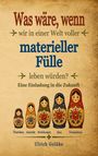 "Was wäre, wenn wir in einer Welt voller materieller Fülle leben würden? Eine Einladung in die Zukunft. Ulrich Golüke." Fünf Matroschkas.