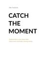 Titel: "CATCH THE MOMENT". Untertitel: "Authentizität in einer lauten Welt. Damit Innen und Außen stimmig werden."