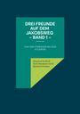 Titel: "Drei Freunde auf dem Jakobsweg – Band 1". Autoren: Manfred Schlich, Karl-Hermann Gräf, Burkard Fromm.