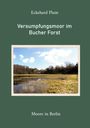Covertext: "Eckehard Plum, Versumpfungsmoor im Bucher Forst, Moore in Berlin". Bild von einem sumpfigen Waldgebiet.