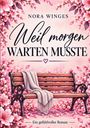 Titel: "Weil morgen warten musste". Autor: Nora Winges. Untertitel: "Ein gefühlvoller Roman". Illustration einer Bank mit Blüten.