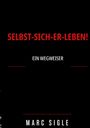 "SELBST-SICH-ER-LEBEN!" und "EIN WEGWEISER" in weißem Text auf schwarzem Hintergrund, mit dem Namen "MARC SIGLE" unten.
