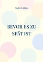 Titel: "BEVOR ES ZU SPÄT IST", darunter der Name "Kathrin Kühn". Hintergrund: Bunte, pastellfarbene Kreise.