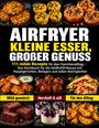AIRFRYER KLEINE ESSER, GROßER GENUSS. 111 milde Rezepte. Bilder von herzhaften und süßen Gerichten.