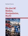 Buchtitel: "Die drei M! Medien, Manipulation, Macht" von Herbert Horne. Unten eine Collage aus Medienbildern und Symbolen.
