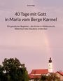 Text: "40 Tage mit Gott in Maria vom Berge Karmel. Ein geistlicher Begleiter - die Kirche in Hölsbrunn als Bilderbuch des Glaubens entdecken." Bild: Kirche mit rotem Dach, Bäume, Regenbogen am Himmel.