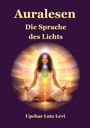 "Auralesen. Die Sprache des Lichts. Upchar Lutz Levi." Eine Frau meditiert mit bunten Energiezentren.
