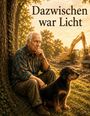 Text: "Dazwischen war Licht". Ein älterer Mann sitzt nachdenklich mit einem Hund neben einem Baum; im Hintergrund ein Bagger.
