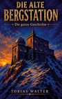 "Die alte Bergstation: Die ganze Geschichte" - Tobias Walter. Illustration eines Berggebäudes bei Sonnenuntergang.