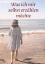 "Was ich mir selbst erzählen möchte. Von der Frau, die ich geworden bin und dem Leben, das noch vor mir liegt." Eine Frau am Meer.