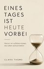Text: "EINES TAGES IST HEUTE VORBEI. Warum wir aufhören müssen, das Leben aufzuschieben. CLARA THOMS." Sanduhr rechts.
