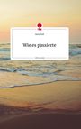 Anna Toll: Wie es passierte. Life is a Story - story.one, Buch