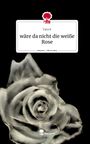 Yara K: wäre da nicht die weiße Rose. Life is a Story - story.one, Buch