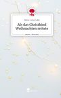 Anna-Luisa Lake: Als das Christkind Weihnachten rettete. Life is a Story - story.one, Buch